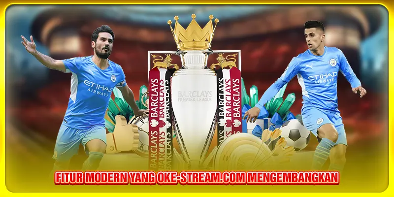 Fitur modern yang Oke-stream.com mengembangkan